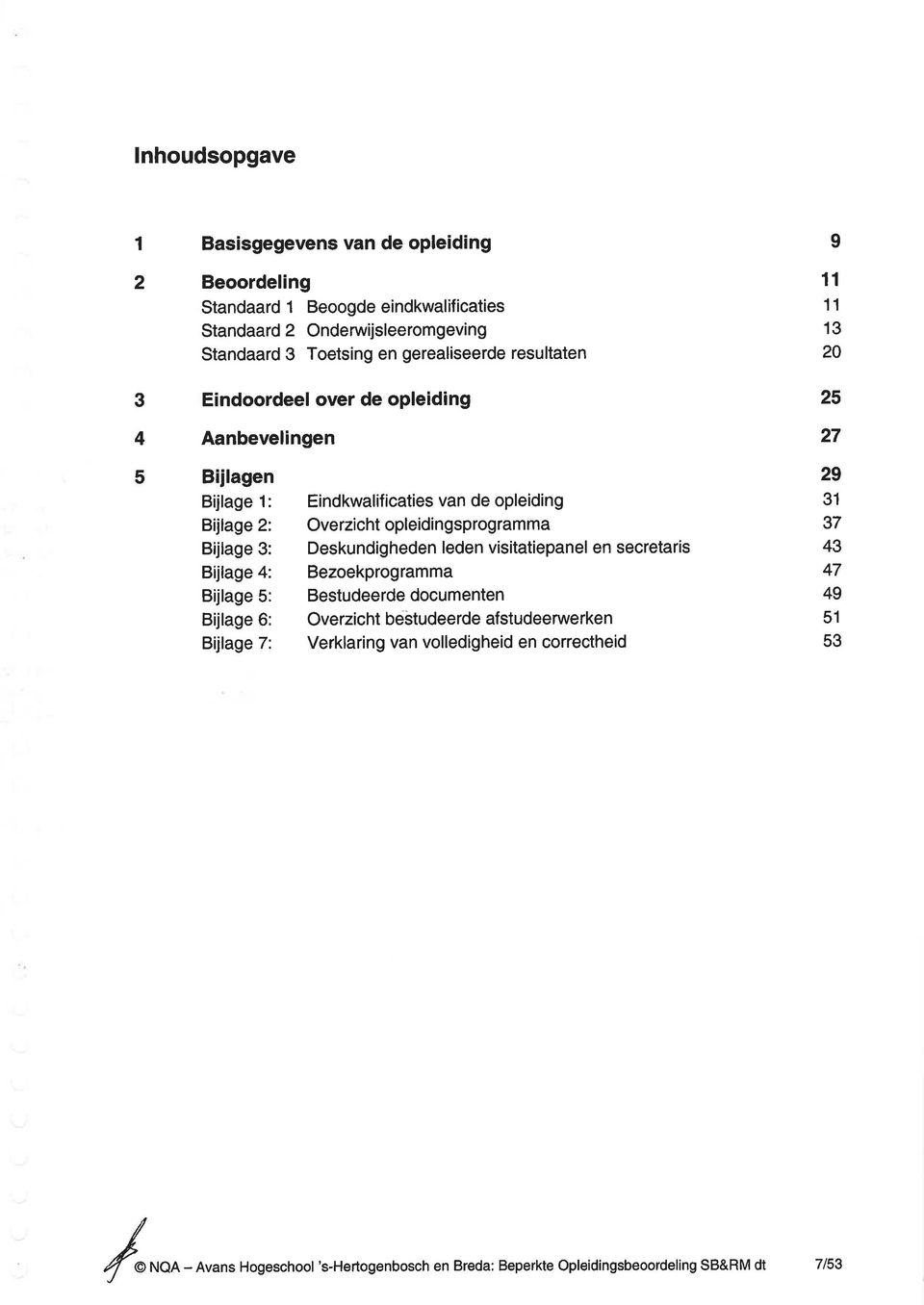 7: Eindkwalificaties van de opleiding Overzicht opleidingsprogramma Deskundigheden leden visitatiepanel en secretaris Bezoekprogramma Bestudeerde documenten Overzicht