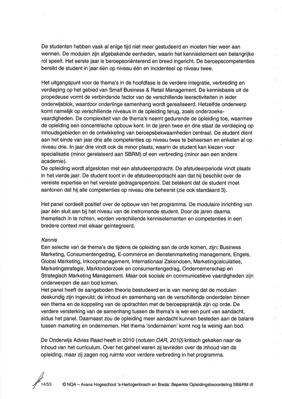 Het uitgangspunt voor de thema's in de hoofdfase is de verdere integratie, verbreding en verdieping op het gebied van Small Business & Retail Management.