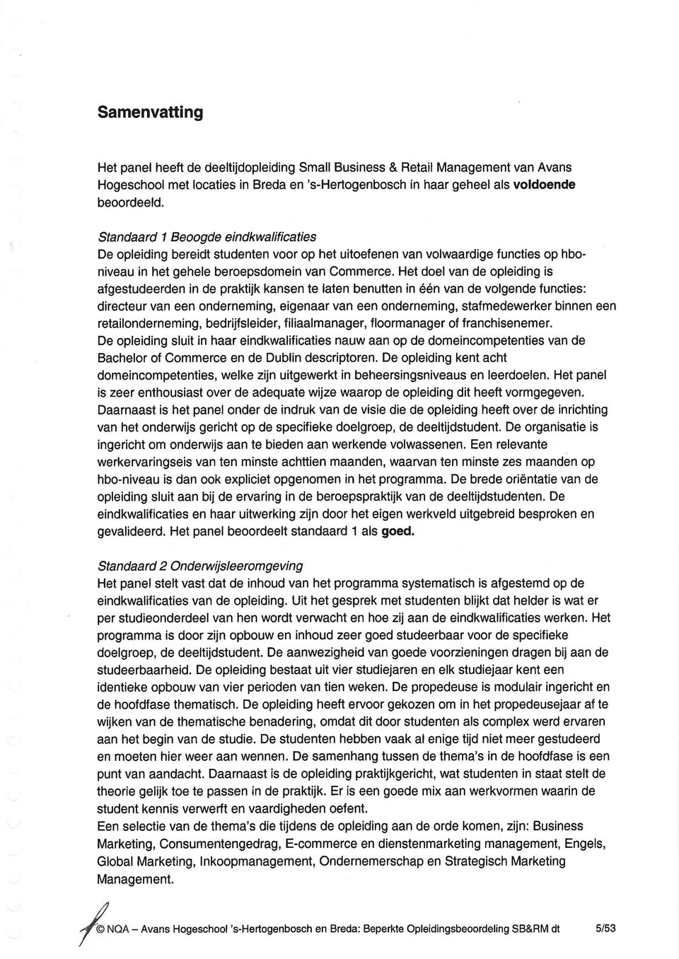 Het doel van de opleiding is afgestudeerden in de praktijk kansen te laten benutten in één van de volgende functies: directeur van een onderneming, eigenaar van een onderneming, stafmedewerker binnen