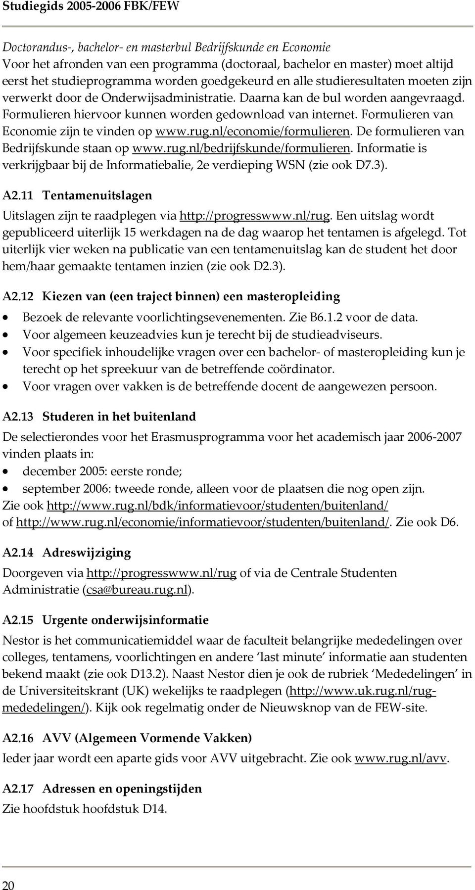 Formulieren van Economie zijn te vinden op www.rug.nl/economie/formulieren. De formulieren van Bedrijfskunde staan op www.rug.nl/bedrijfskunde/formulieren.