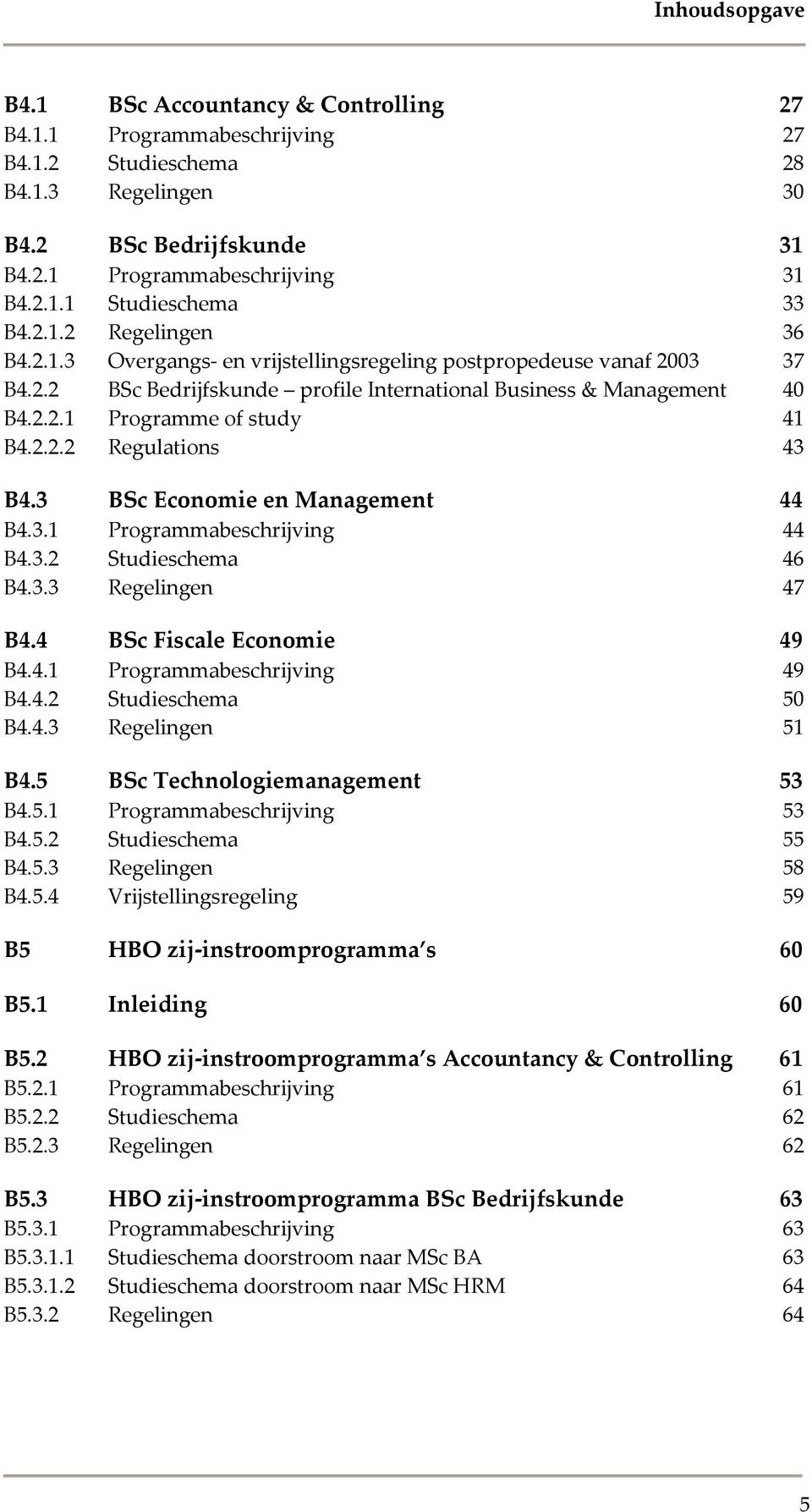 2.2.2 Regulations 43 B4.3 BSc Economie en Management 44 B4.3.1 Programmabeschrijving 44 B4.3.2 Studieschema 46 B4.3.3 Regelingen 47 B4.4 BSc Fiscale Economie 49 B4.4.1 Programmabeschrijving 49 B4.4.2 Studieschema 50 B4.