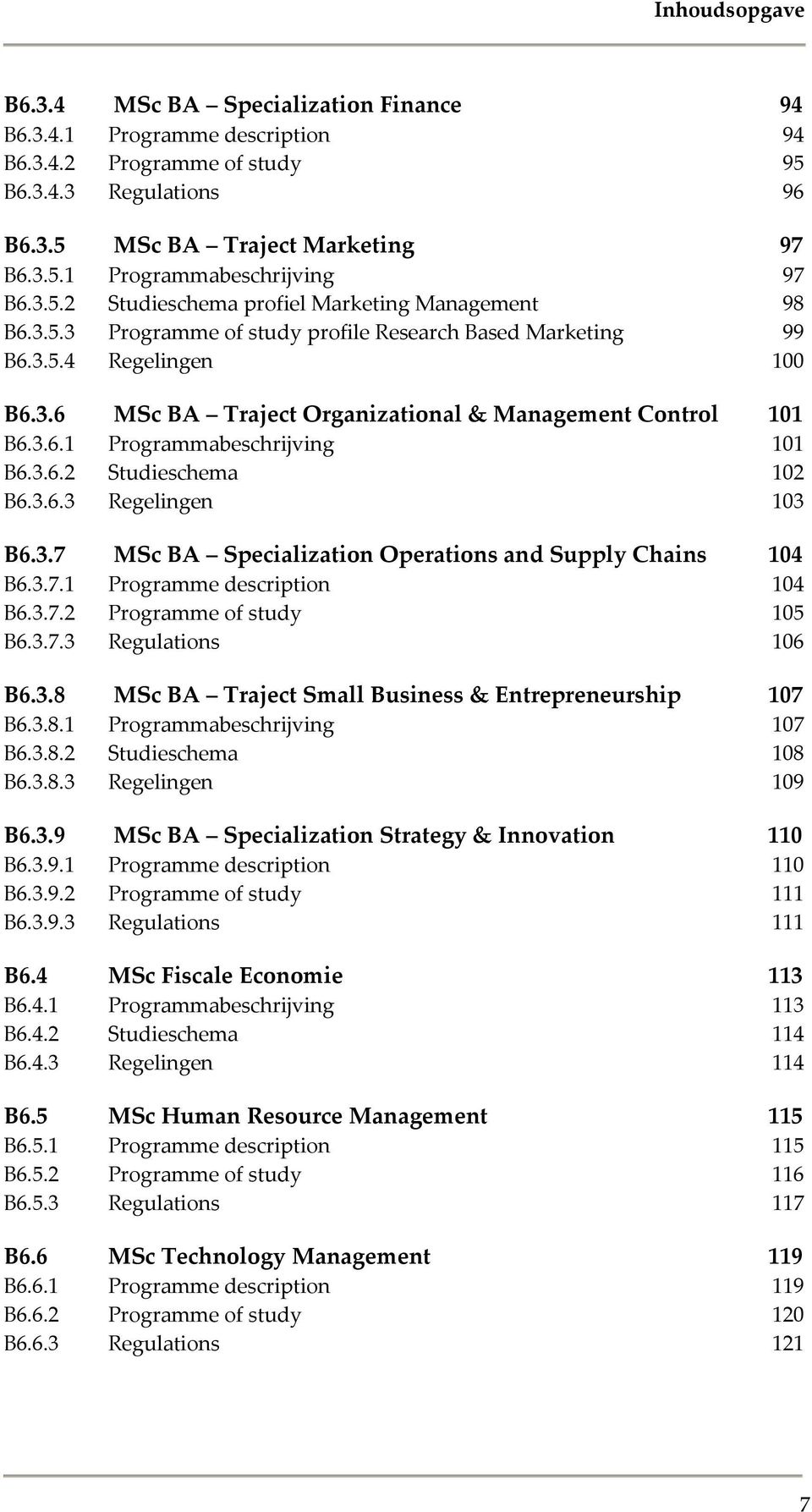 3.6.1 Programmabeschrijving 101 B6.3.6.2 Studieschema 102 B6.3.6.3 Regelingen 103 B6.3.7 MSc BA Specialization Operations and Supply Chains 104 B6.3.7.1 Programme description 104 B6.3.7.2 Programme of study 105 B6.