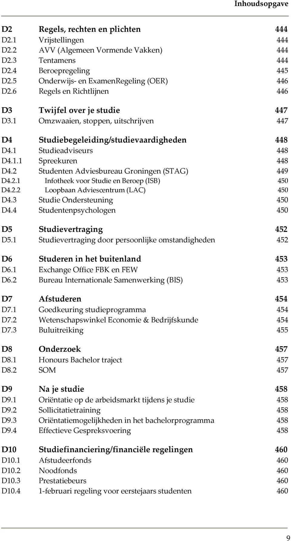 1 Studieadviseurs 448 D4.1.1 Spreekuren 448 D4.2 Studenten Adviesbureau Groningen (STAG) 449 D4.2.1 Infotheek voor Studie en Beroep (ISB) 450 D4.2.2 Loopbaan Adviescentrum (LAC) 450 D4.