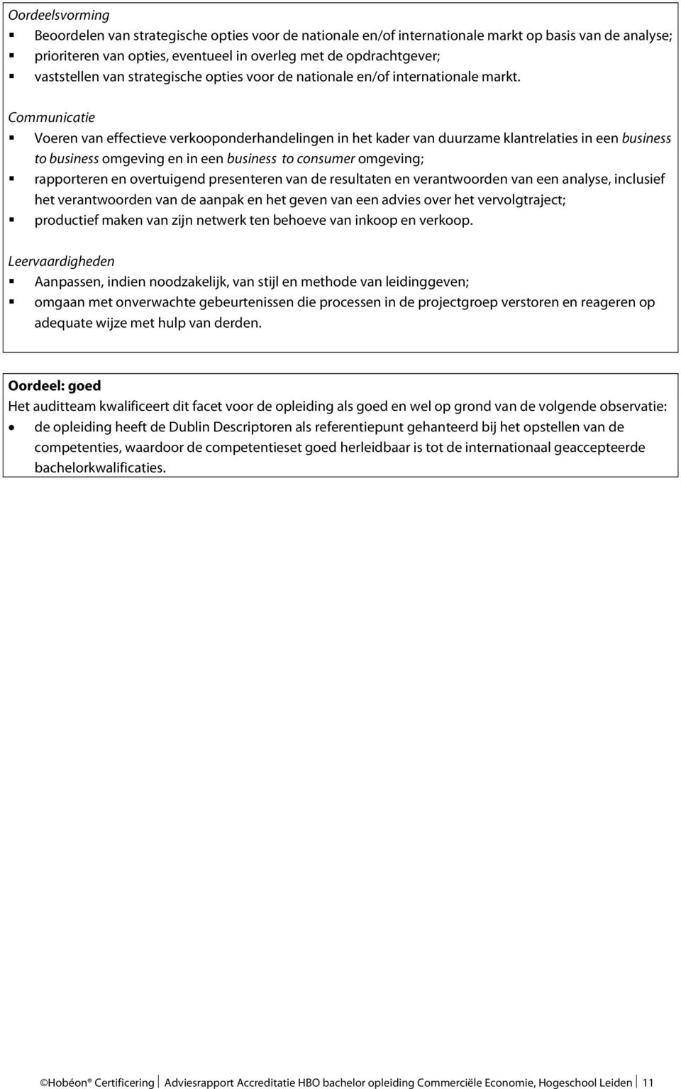 Communicatie Voeren van effectieve verkooponderhandelingen in het kader van duurzame klantrelaties in een business to business omgeving en in een business to consumer omgeving; rapporteren en