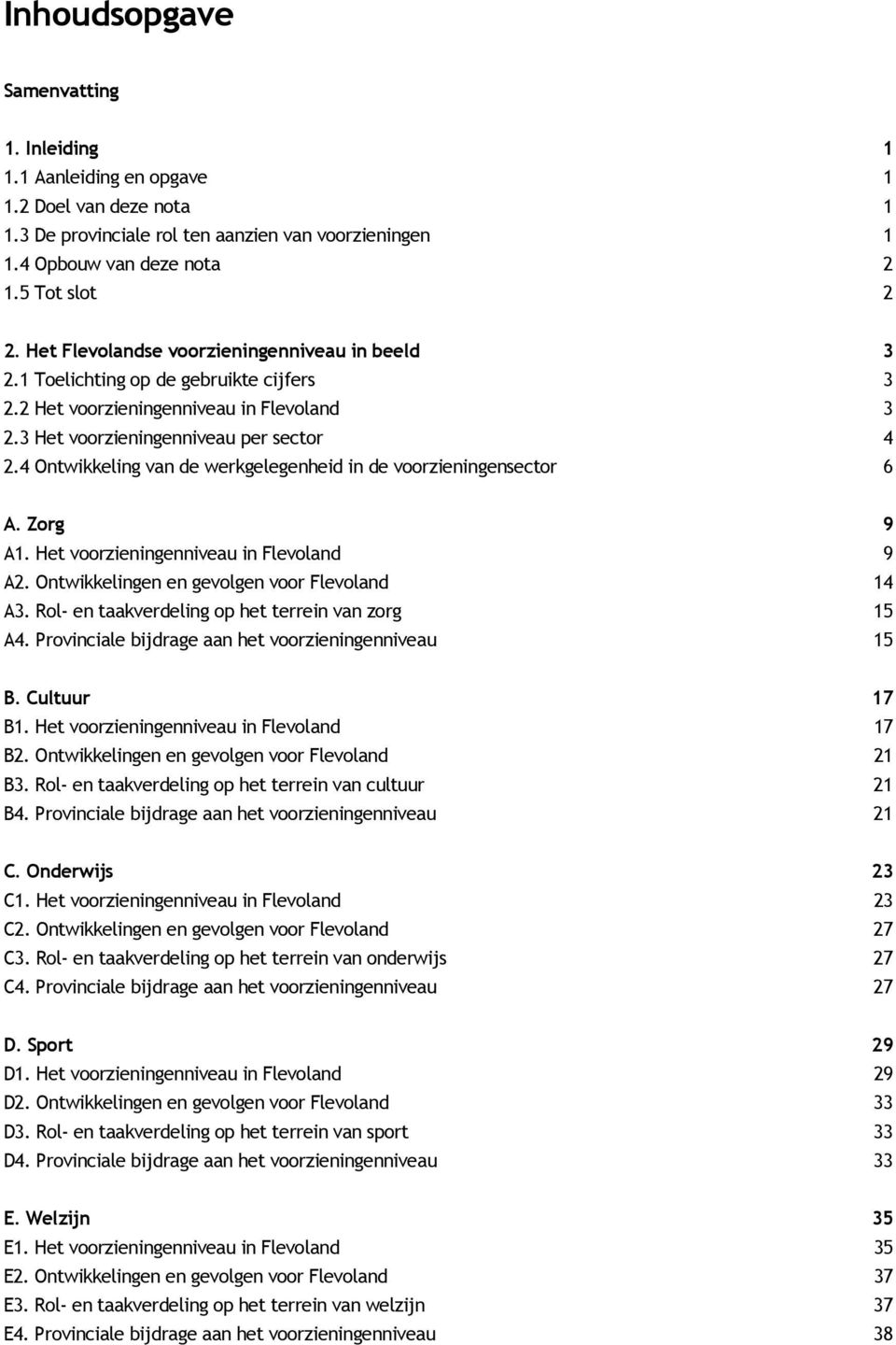 4 Ontwikkeling van de werkgelegenheid in de voorzieningensector 6 A. Zorg 9 A1. Het voorzieningenniveau in Flevoland 9 A2. Ontwikkelingen en gevolgen voor Flevoland 14 A3.