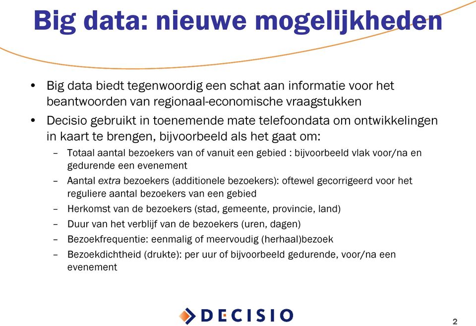 Aantal extra bezoekers (additionele bezoekers): oftewel gecorrigeerd voor het reguliere aantal bezoekers van een gebied Herkomst van de bezoekers (stad, gemeente, provincie, land) Duur