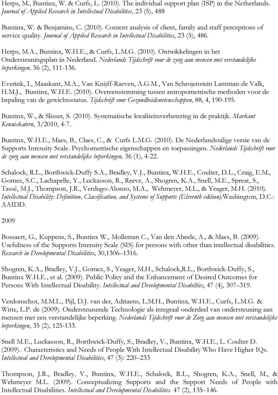 (2010). Ontwikkelingen in het Ondersteuningsplan in Nederland. Nederlands Tijdschrift voor de zorg aan mensen met verstandelijke beperkingen, 36 (2), 111-136. Everink, I., Maaskant, M.A.