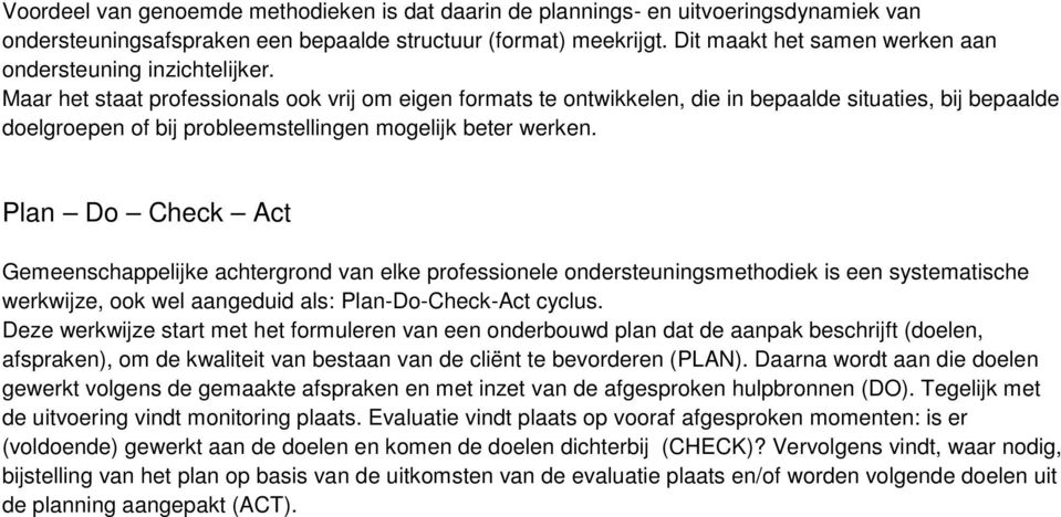 Maar het staat professionals ook vrij om eigen formats te ontwikkelen, die in bepaalde situaties, bij bepaalde doelgroepen of bij probleemstellingen mogelijk beter werken.