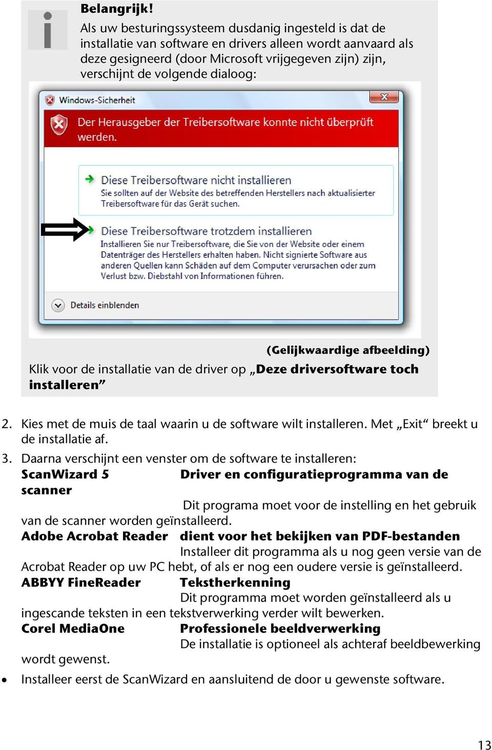 dialoog: (Gelijkwaardige afbeelding) Klik voor de installatie van de driver op Deze driversoftware toch installeren 2. Kies met de muis de taal waarin u de software wilt installeren.