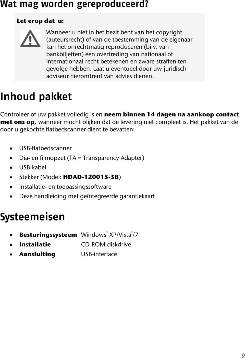 van bankbiljetten) een overtreding van nationaal of internationaal recht betekenen en zware straffen ten gevolge hebben. Laat u eventueel door uw juridisch adviseur hieromtrent van advies dienen.