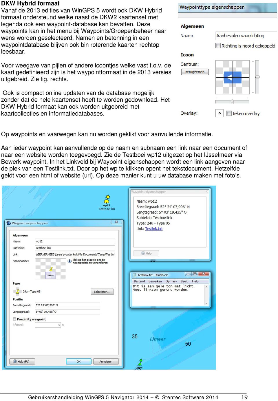 Voor weegave van pijlen of andere icoontjes welke vast t.o.v. de kaart gedefinieerd zijn is het waypointformaat in de 2013 versies uitgebreid. Zie fig. rechts.