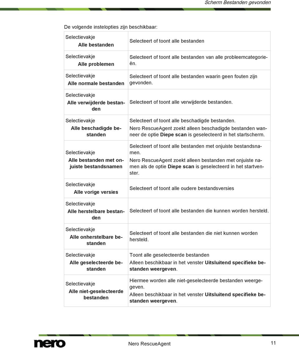 Selecteert of toont alle bestanden van alle probleemcategorieën. Selecteert of toont alle bestanden waarin geen fouten zijn gevonden. Selecteert of toont alle verwijderde bestanden.