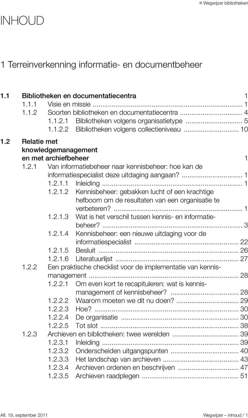 ... 1 1.2.1.1 Inleiding... 1 1.2.1.2 Kennisbeheer: gebakken lucht of een krachtige hefboom om de resultaten van een organisatie te verbeteren?... 1 1.2.1.3 Wat is het verschil tussen kennis- en informatiebeheer?