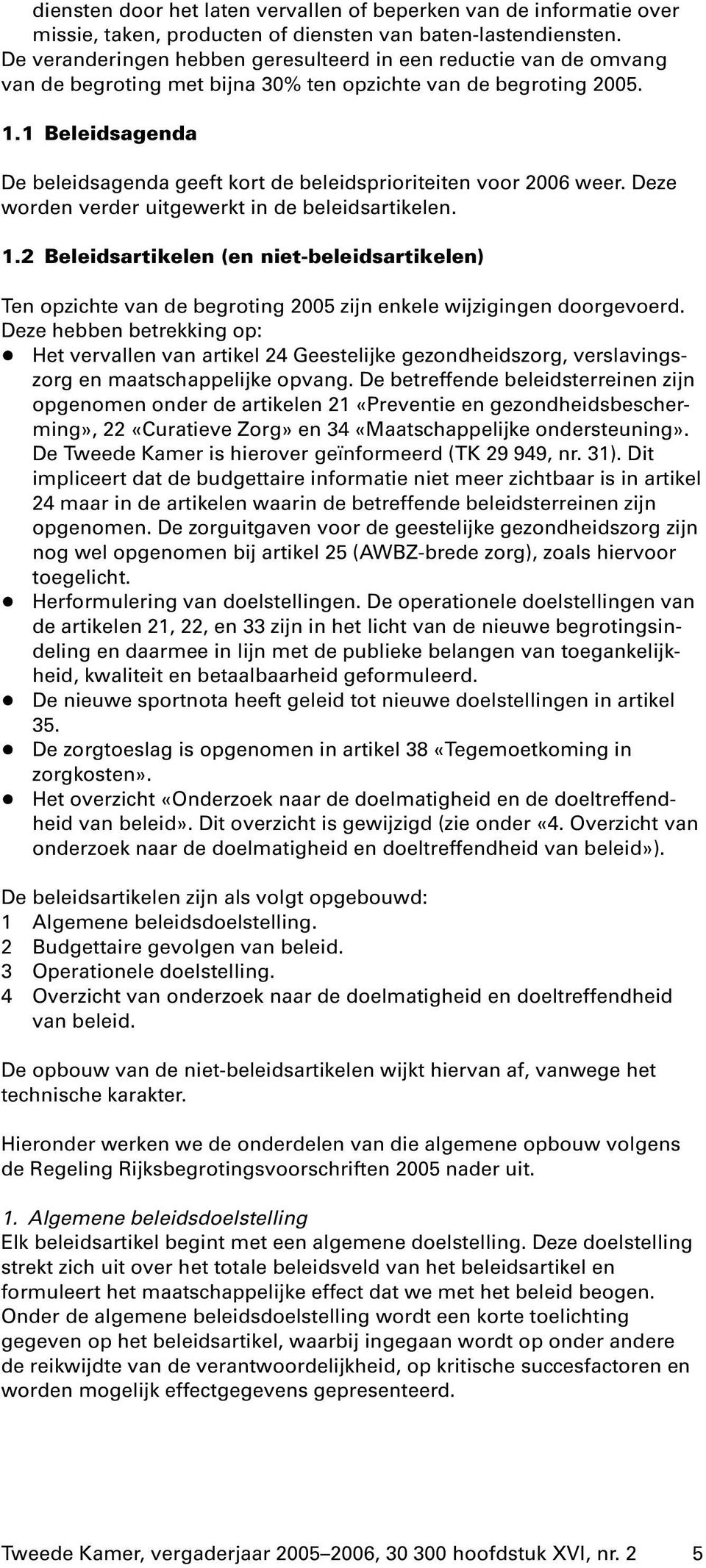 1 Beleidsagenda De beleidsagenda geeft kort de beleidsprioriteiten voor 2006 weer. Deze worden verder uitgewerkt in de beleidsartikelen. 1.