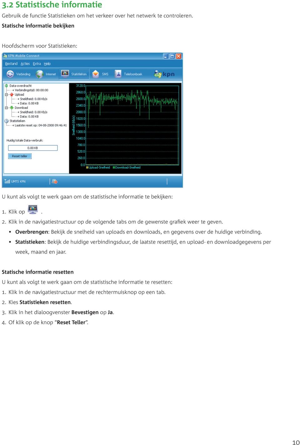 Klik in de navigatiestructuur op de volgende tabs om de gewenste grafiek weer te geven. Overbrengen: Bekijk de snelheid van uploads en downloads, en gegevens over de huidige verbinding.