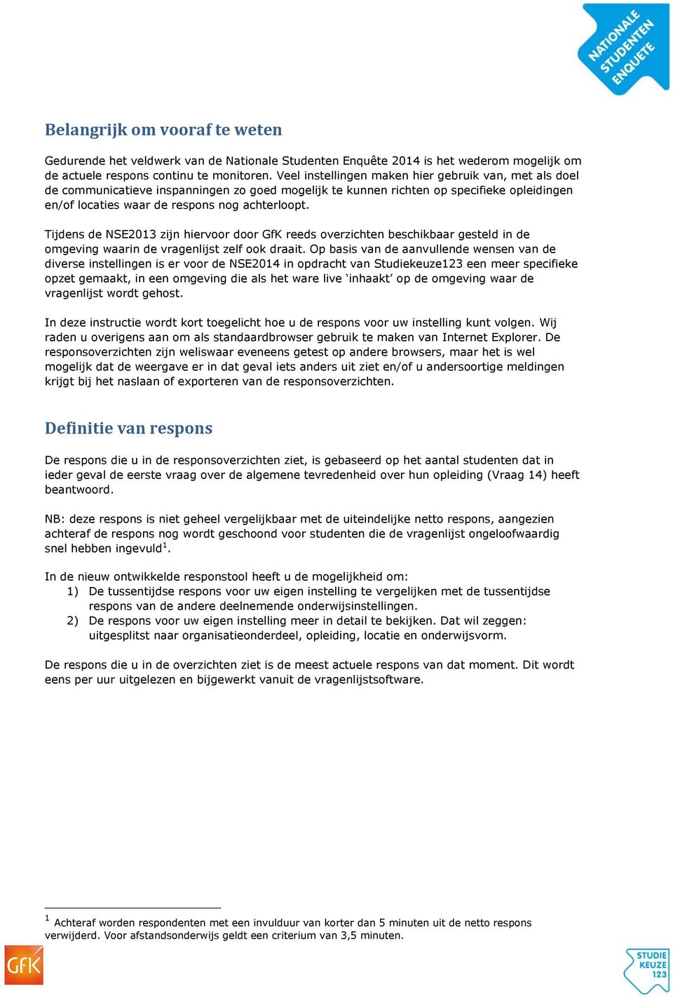 Tijdens de NSE2013 zijn hiervoor door GfK reeds overzichten beschikbaar gesteld in de omgeving waarin de vragenlijst zelf ook draait.