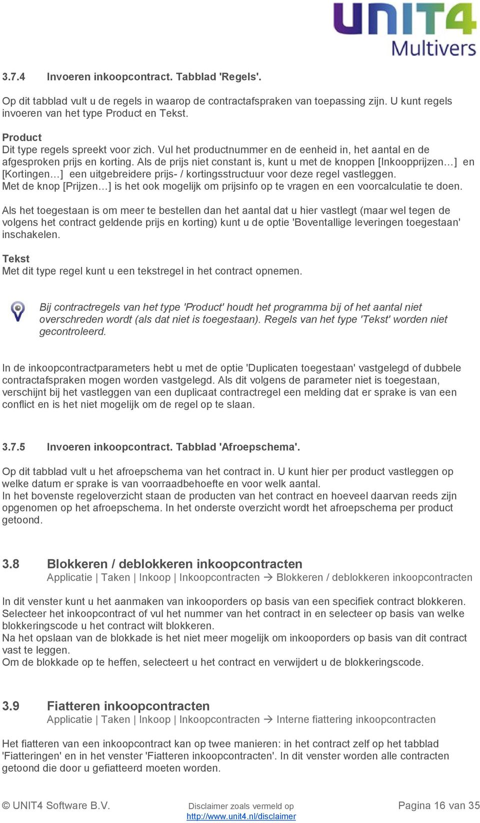 Als de prijs niet constant is, kunt u met de knoppen [Inkoopprijzen ] en [Kortingen ] een uitgebreidere prijs- / kortingsstructuur voor deze regel vastleggen.