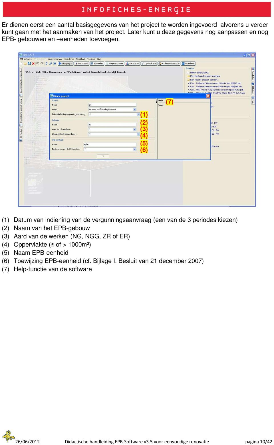 (1) (2) (3) (4) (5) (6) (7) (1) Datum van indiening van de vergunningsaanvraag (een van de 3 periodes kiezen) (2) Naam van het EPB-gebouw (3) Aard van de werken