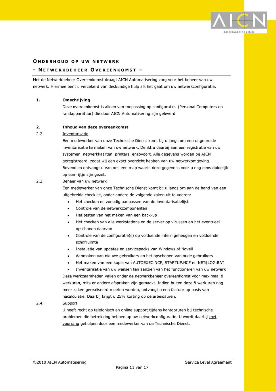 Omschrijving Deze overeenkomst is alleen van toepassing op configuraties (Personal Computers en randapparatuur) die door AICN Automatisering zijn geleverd. 2.