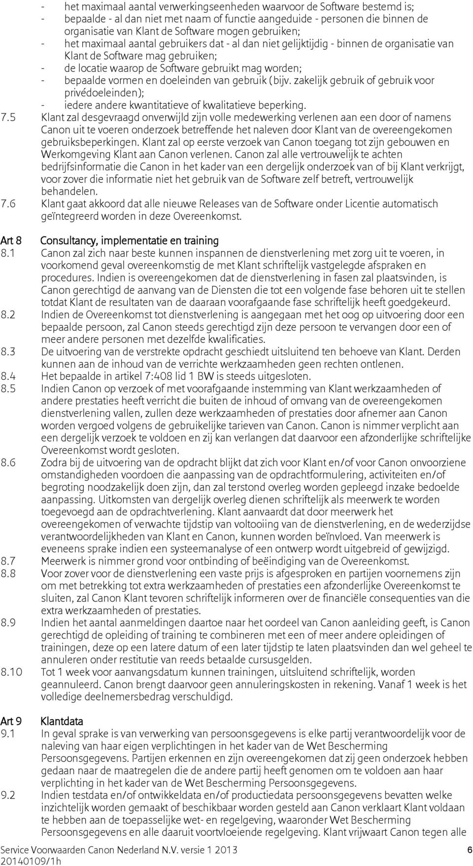 vormen en doeleinden van gebruik (bijv. zakelijk gebruik of gebruik voor privédoeleinden); - iedere andere kwantitatieve of kwalitatieve beperking. 7.