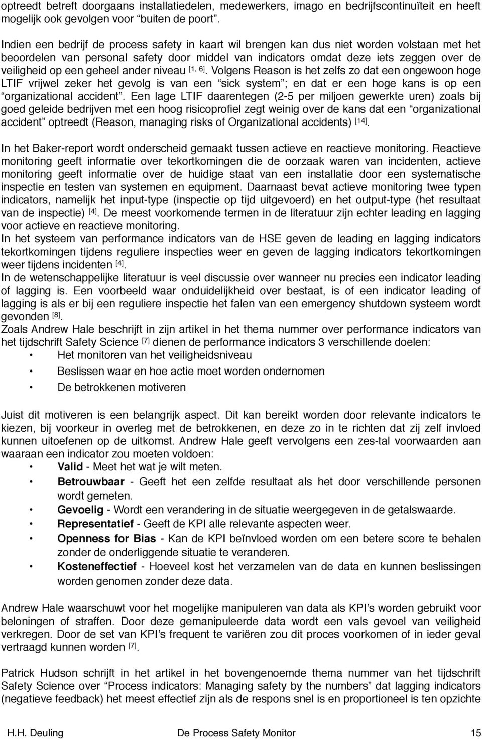 een geheel ander niveau [1, 6]. Volgens Reason is het zelfs zo dat een ongewoon hoge LTIF vrijwel zeker het gevolg is van een sick system ; en dat er een hoge kans is op een organizational accident.