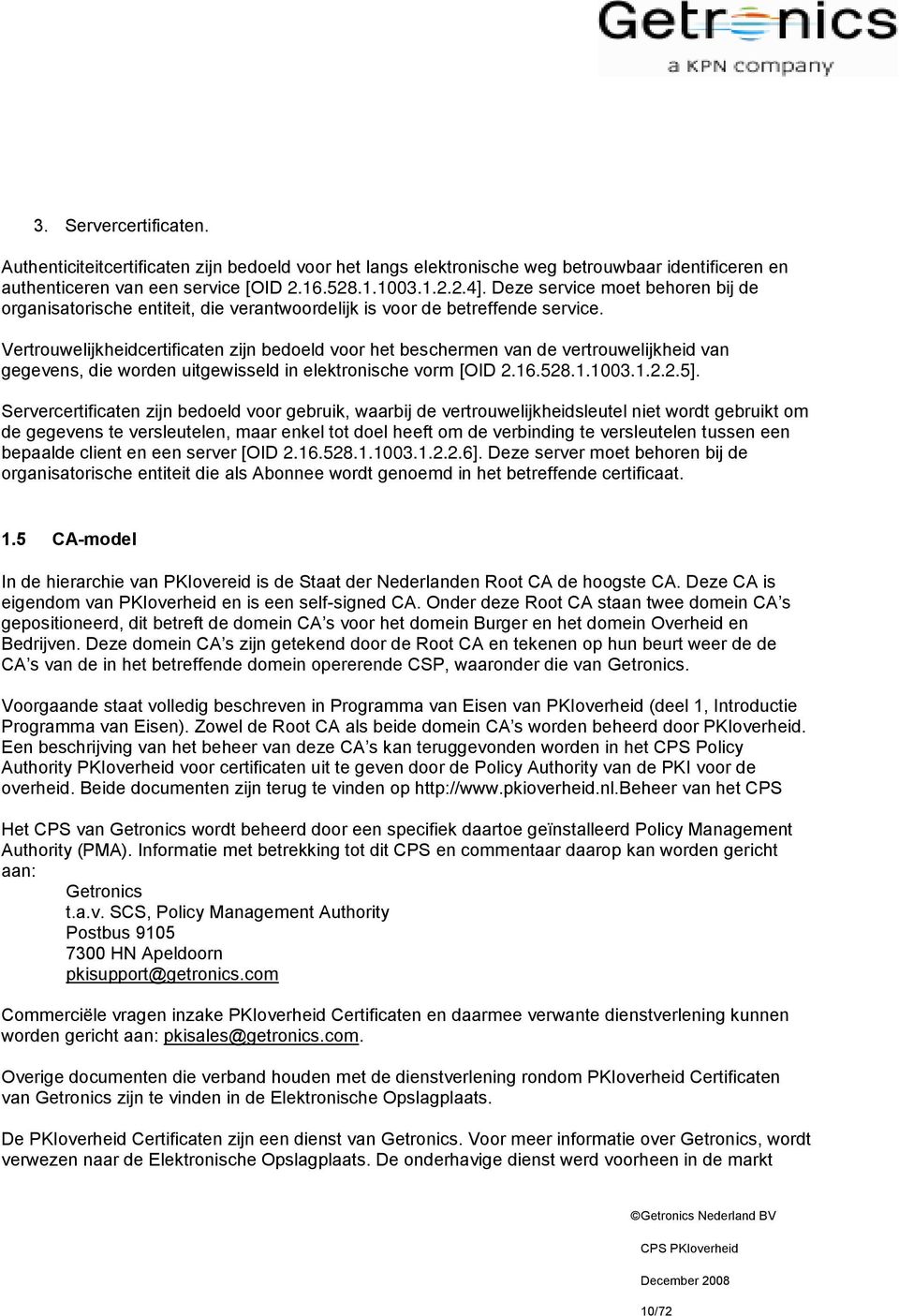 Vertrouwelijkheidcertificaten zijn bedoeld voor het beschermen van de vertrouwelijkheid van gegevens, die worden uitgewisseld in elektronische vorm [OID 2.16.528.1.1003.1.2.2.5].