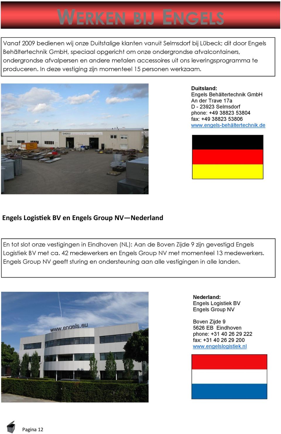 Duitsland: Engels Behältertechnik GmbH An der Trave 17a D - 23923 Selmsdorf phone: +49 38823 53804 fax: +49 38823 53806 www.engels-behältertechnik.