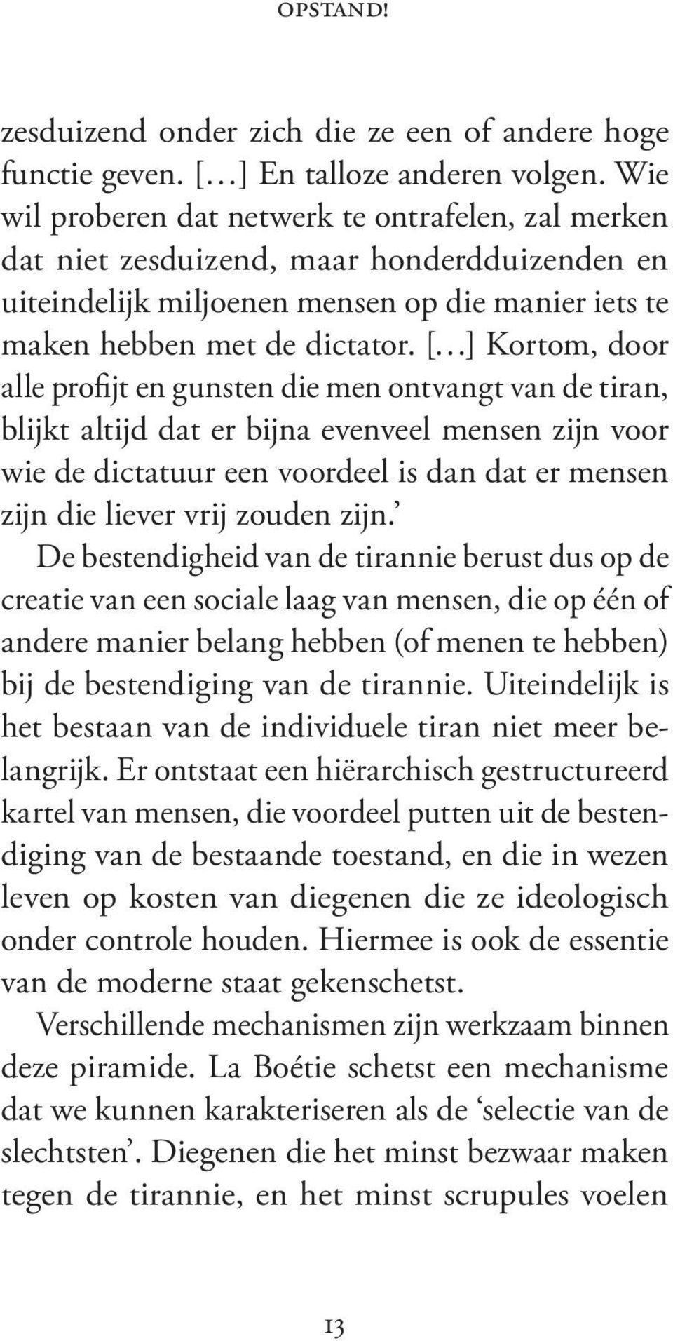 [ ] Kortom, door alle profijt en gunsten die men ontvangt van de tiran, blijkt altijd dat er bijna evenveel mensen zijn voor wie de dictatuur een voordeel is dan dat er mensen zijn die liever vrij