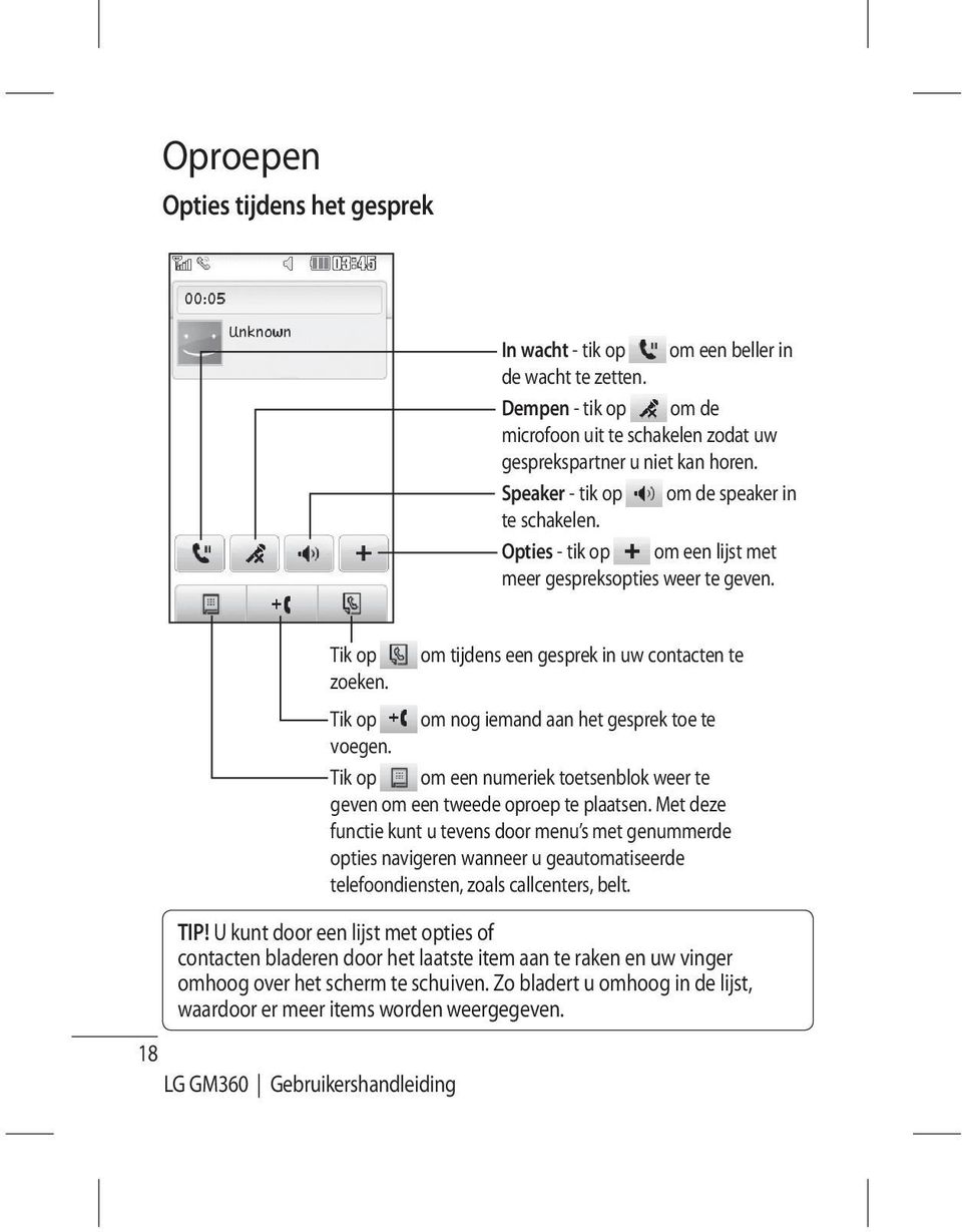 U kunt door een lijst met opties of contacten bladeren door het laatste item aan te raken en uw vinger omhoog over het scherm te schuiven.