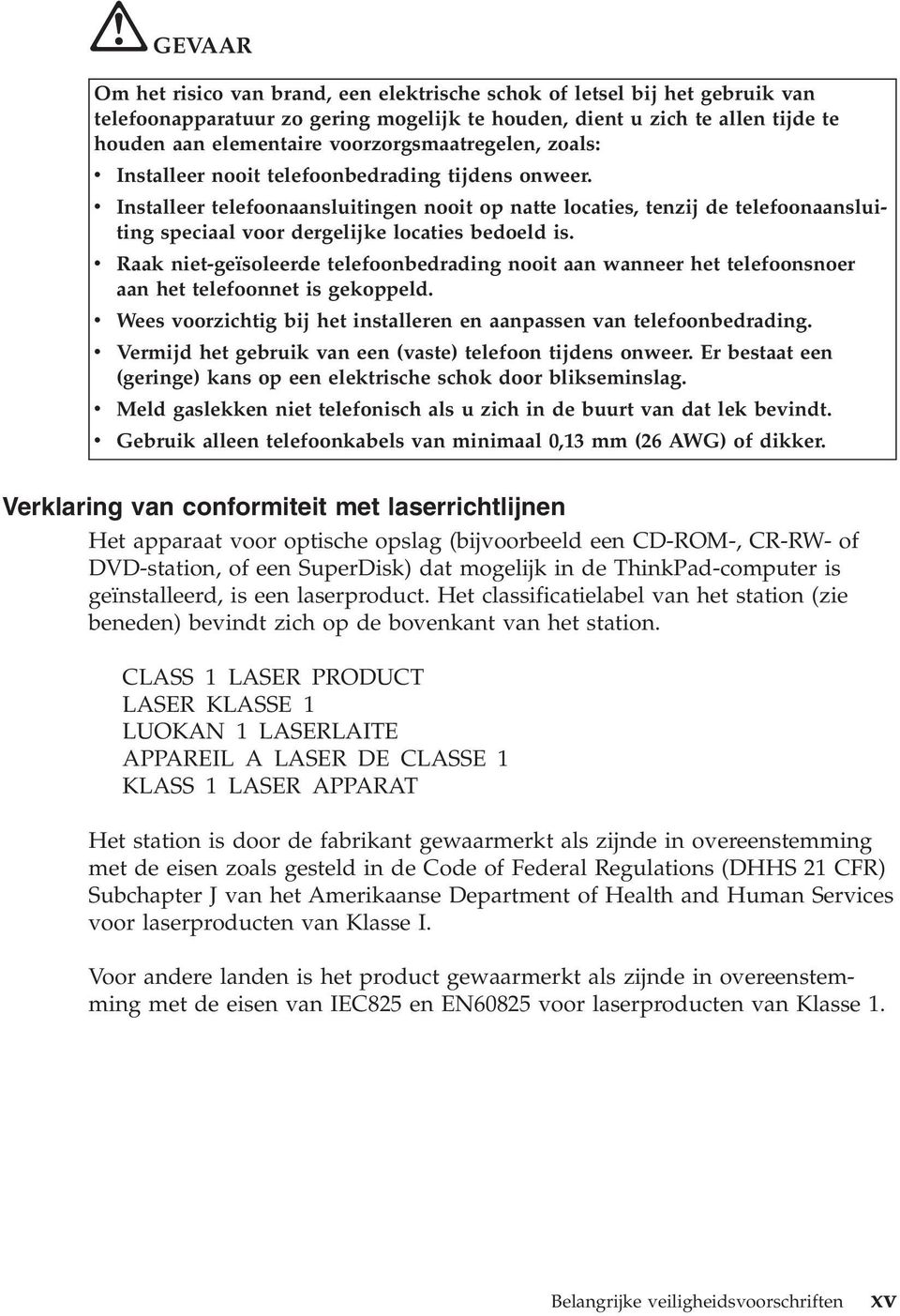 v Installeer telefoonaansluitingen nooit op natte locaties, tenzij de telefoonaansluiting speciaal voor dergelijke locaties bedoeld is.