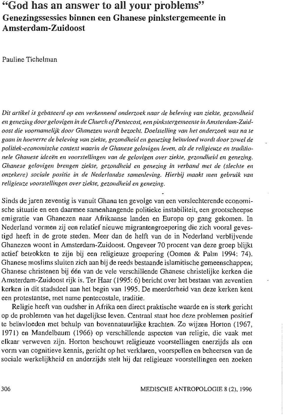 fing van het onderzoek was na te gaan in hoeverre de beleving van ziekte, gezondheid en genezing beiilvloed wordt door zowel de politiek-economische context waarin de Glwnese gelovigen/even, als de