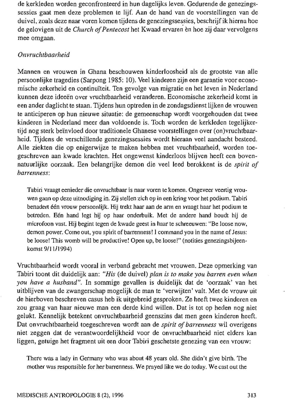 daar vervolgens mee omgaan. Onvruchtbaarheid Mannen en vrouwen in Ghana beschouwen kinderloosheid als de grootste van alle persoonlijke tragedies (Sarpong 1985: 10).