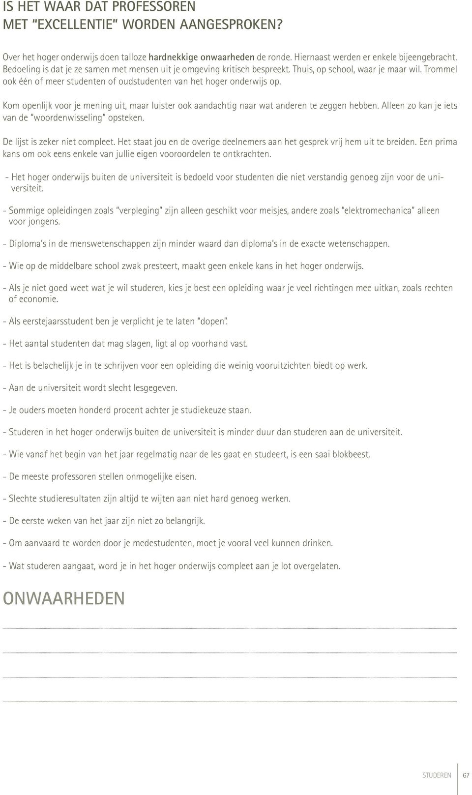 Kom openlijk voor je mening uit, maar luister ook aandachtig naar wat anderen te zeggen hebben. Alleen zo kan je iets van de woordenwisseling opsteken. De lijst is zeker niet compleet.