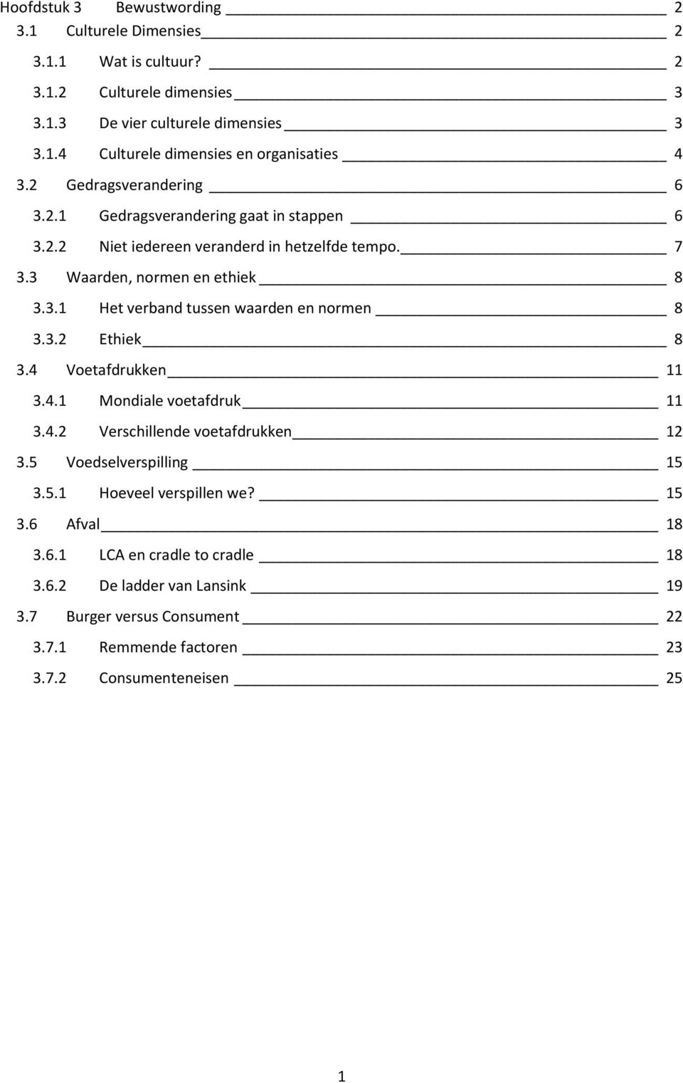 3.2 Ethiek 8 3.4 Voetafdrukken 11 3.4.1 Mondiale voetafdruk 11 3.4.2 Verschillende voetafdrukken 12 3.5 Voedselverspilling 15 3.5.1 Hoeveel verspillen we? 15 3.6 