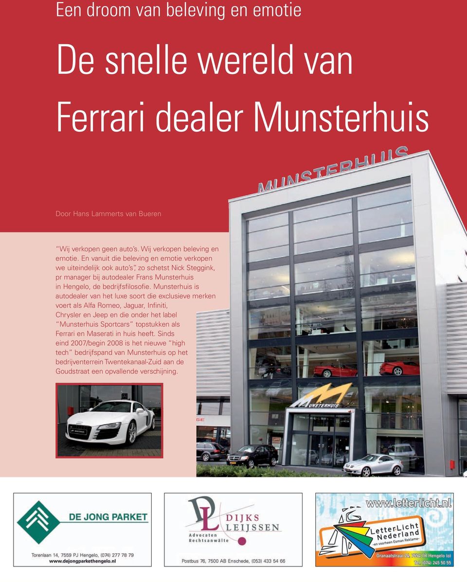 Munsterhuis is autodealer van het luxe soort die exclusieve merken voert als Alfa Romeo, Jaguar, Infiniti, Chrysler en Jeep en die onder het label Munsterhuis Sportcars topstukken