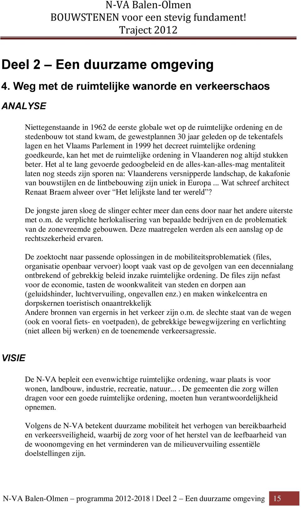 de tekentafels lagen en het Vlaams Parlement in 1999 het decreet ruimtelijke ordening goedkeurde, kan het met de ruimtelijke ordening in Vlaanderen nog altijd stukken beter.