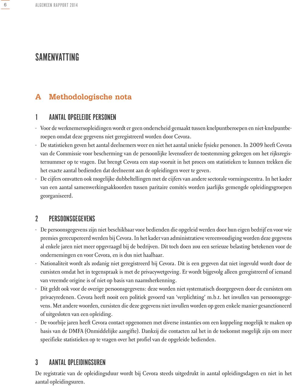 In 2009 heeft Cevora van de Commissie voor bescherming van de persoonlijke levenssfeer de toestemming gekregen om het rijksregisternummer op te vragen.