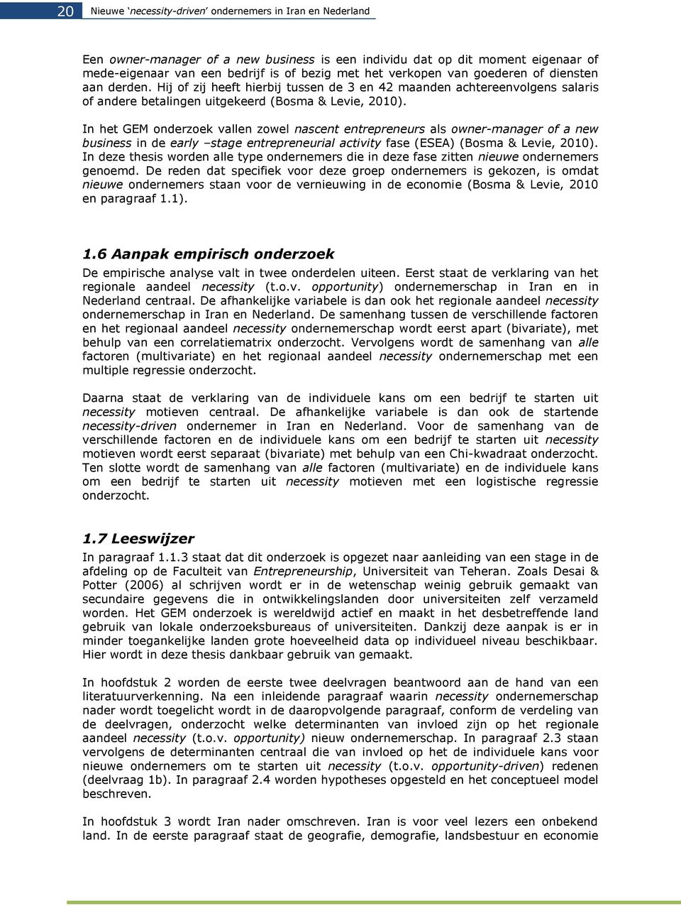 In het GEM onderzoek vallen zowel nascent entrepreneurs als owner-manager of a new business in de early stage entrepreneurial activity fase (ESEA) (Bosma & Levie, 2010).