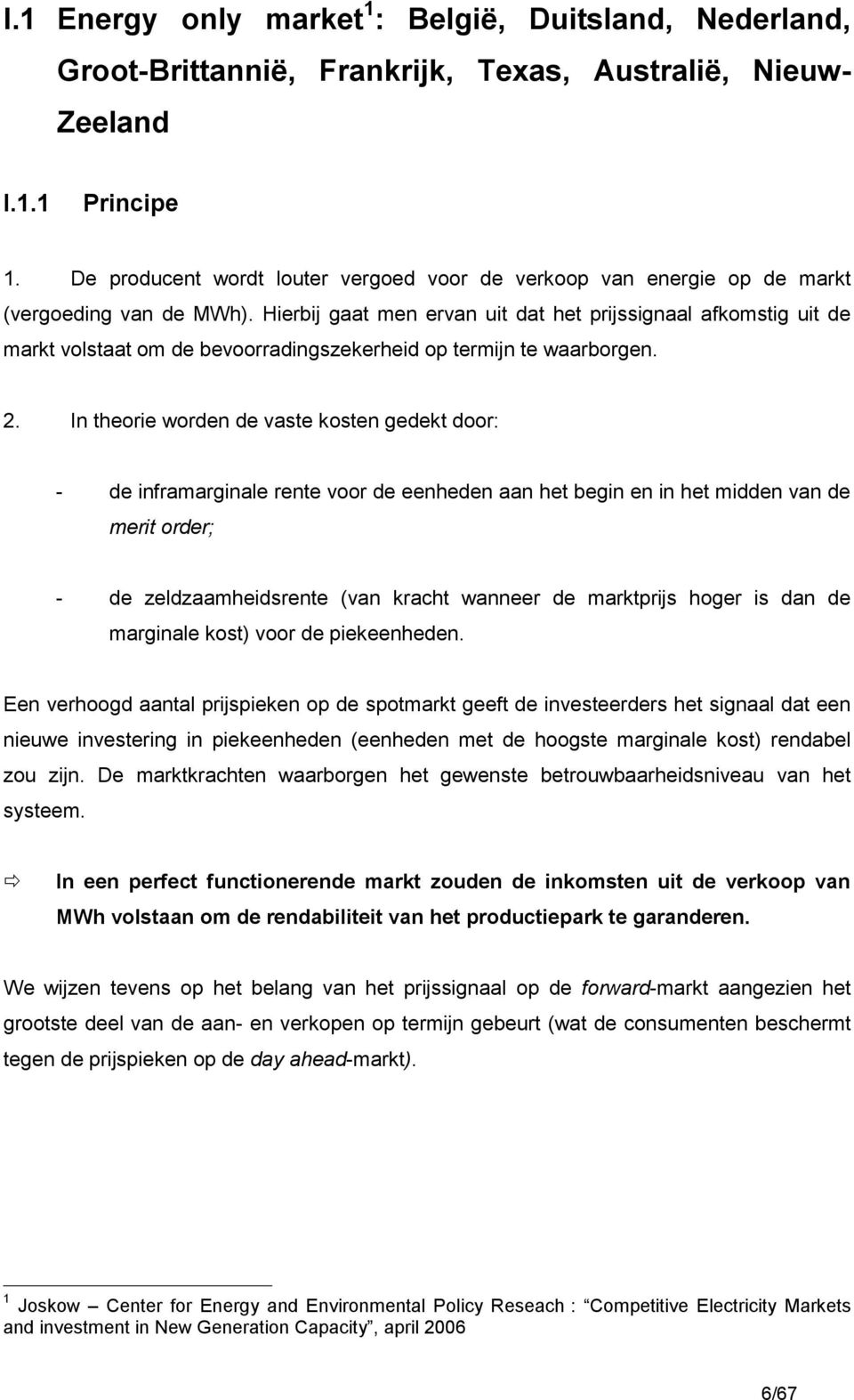 Hierbij gaat men ervan uit dat het prijssignaal afkomstig uit de markt volstaat om de bevoorradingszekerheid op termijn te waarborgen. 2.