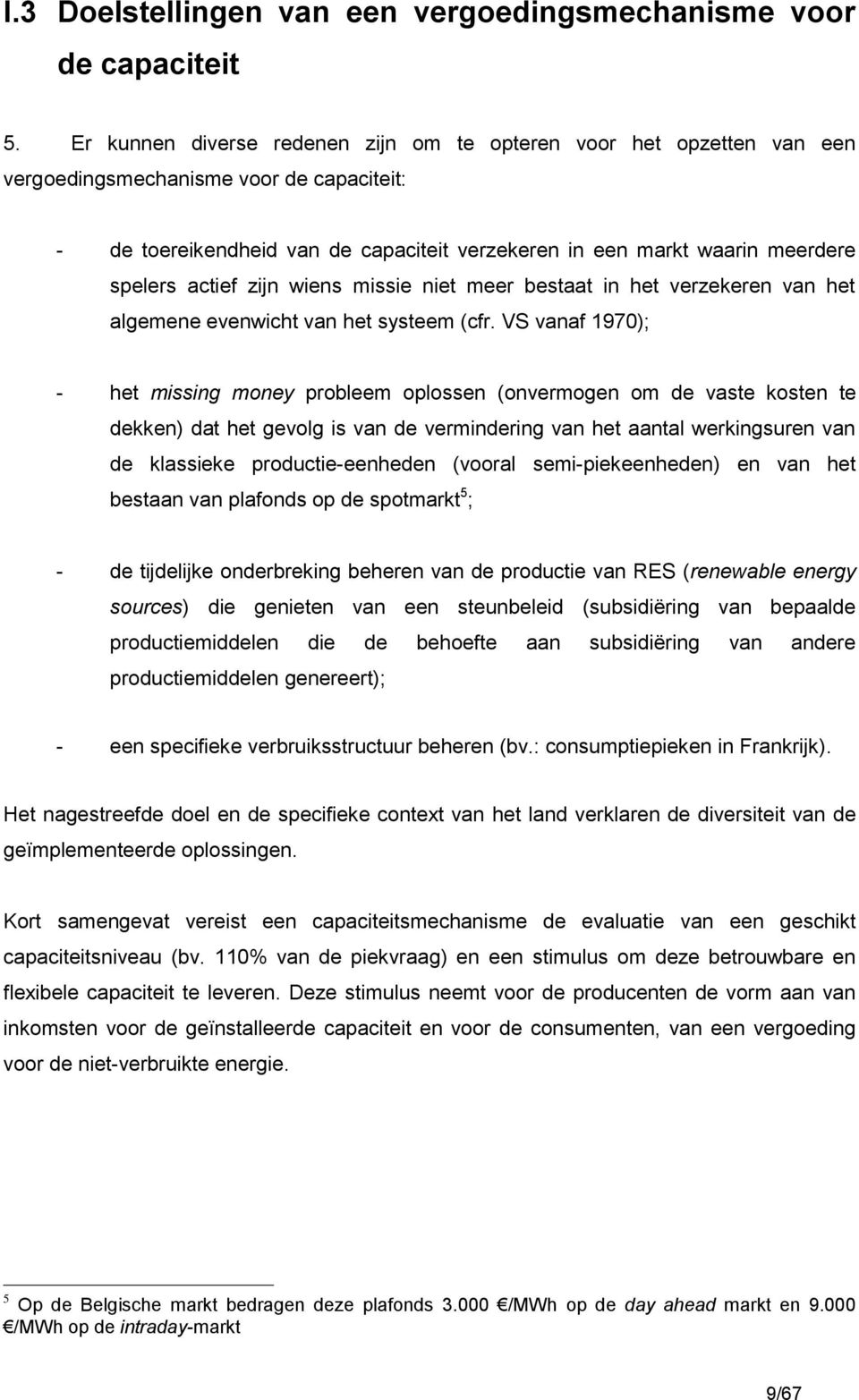 actief zijn wiens missie niet meer bestaat in het verzekeren van het algemene evenwicht van het systeem (cfr.