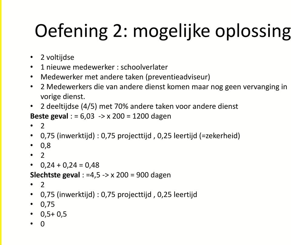 2 deeltijdse (4/5) met 70% andere taken voor andere dienst Beste geval : = 6,03 -> x 200 = 1200 dagen 2 0,75 (inwerktijd) : 0,75