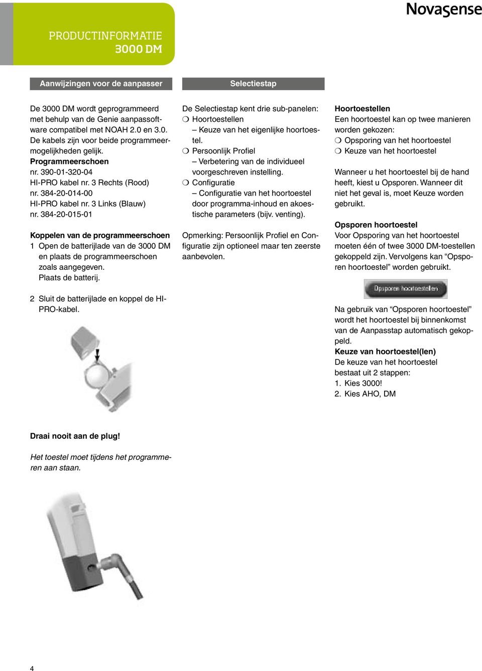 384-20-015-01 Koppelen van de programmeerschoen 1 Open de batterijlade van de 3000 DM en plaats de programmeerschoen zoals aangegeven. Plaats de batterij.