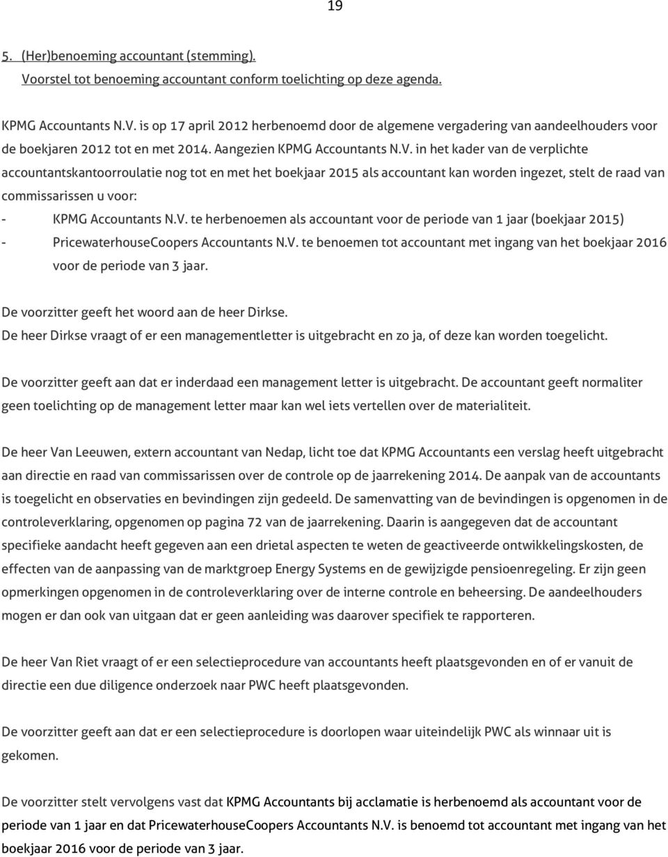 in het kader van de verplichte accountantskantoorroulatie nog tot en met het boekjaar 2015 als accountant kan worden ingezet, stelt de raad van commissarissen u voor: - KPMG Accountants N.V.