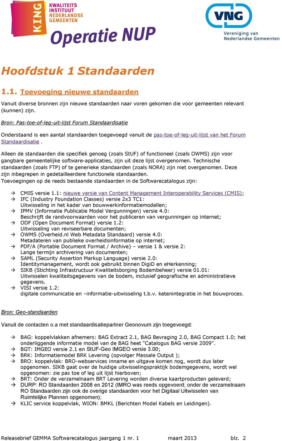 Alleen de standaarden die specifiek genoeg (zoals StUF) of functioneel (zoals OWMS) zijn voor gangbare gemeentelijke software-applicaties, zijn uit deze lijst overgenomen.