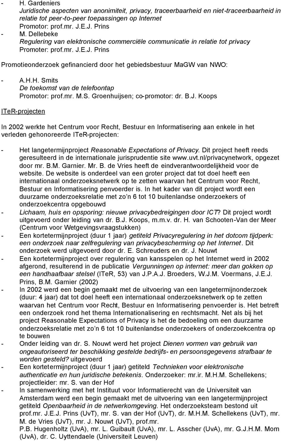 H. Smits De toekomst van de telefoontap Promotor: prof.mr. M.S. Groenhuijsen; co-promotor: dr. B.J.
