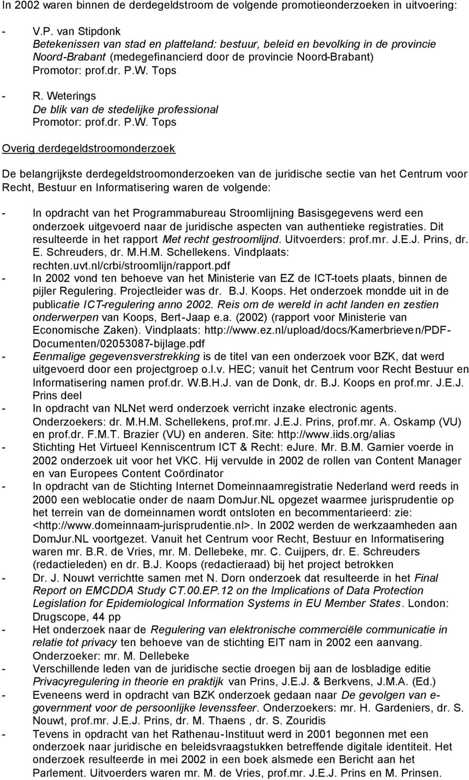 Weterings De blik van de stedelijke professional Promotor: prof.dr. P.W. Tops Overig derdegeldstroomonderzoek De belangrijkste derdegeldstroomonderzoeken van de juridische sectie van het Centrum voor