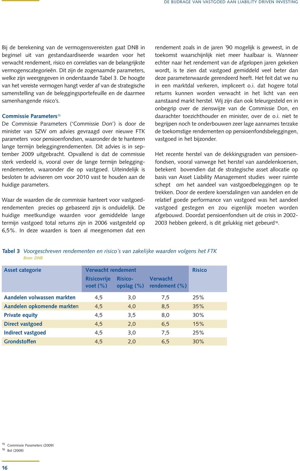 De hoogte van het vereiste vermogen hangt verder af van de strategische samenstelling van de beleggingsportefeuille en de daarmee samenhangende risico s.