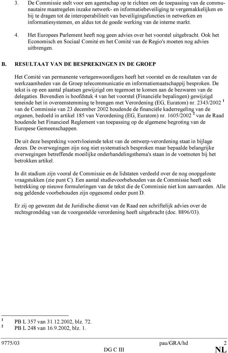 Het Europees Parlement heeft nog geen advies over het voorstel uitgebracht. Ook het Economisch en Sociaal Comité en het Comité van de Regio's moeten nog advies uitbrengen. B.