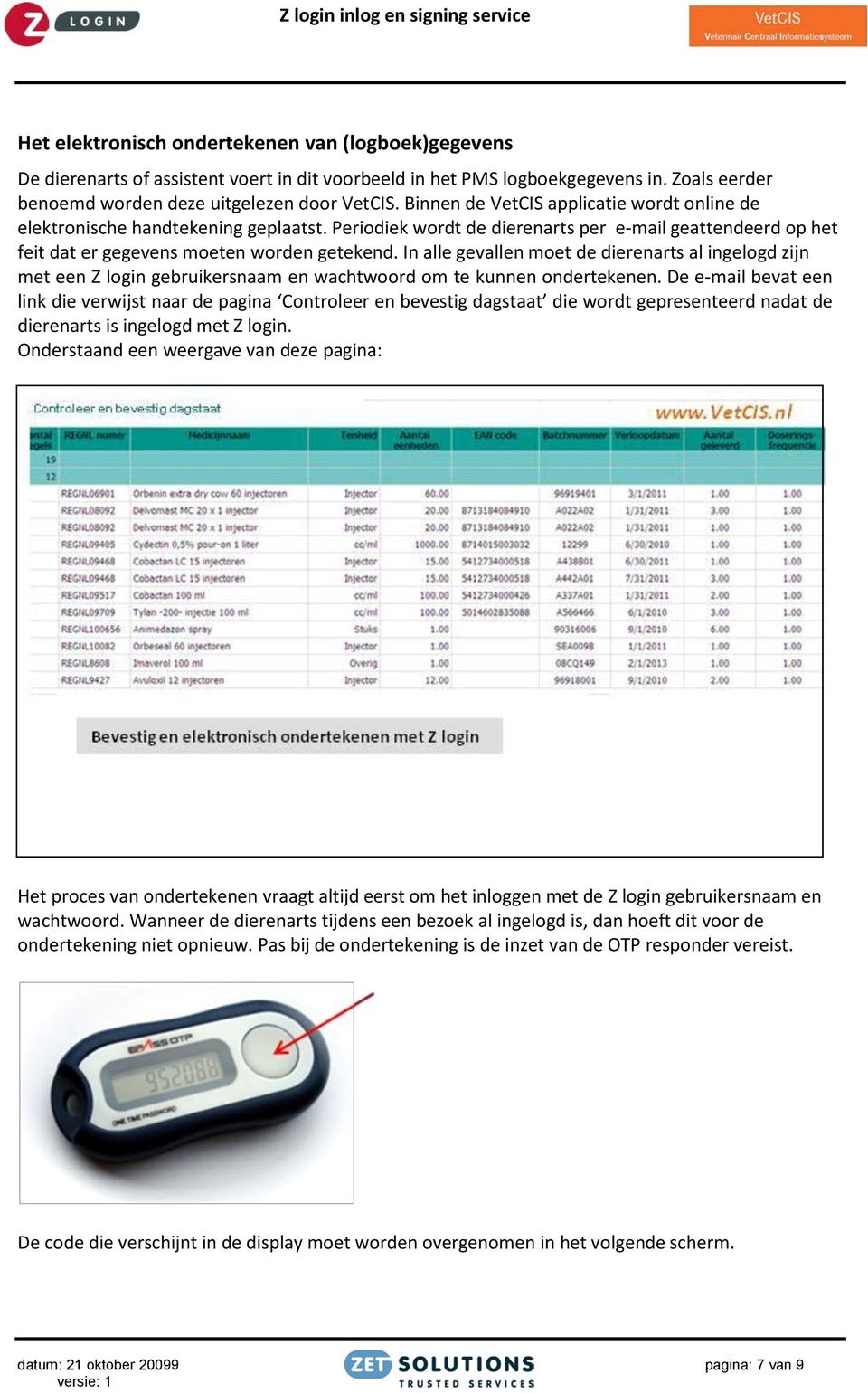 In alle gevallen moet de dierenarts al ingelogd zijn met een Z login gebruikersnaam en wachtwoord om te kunnen ondertekenen.