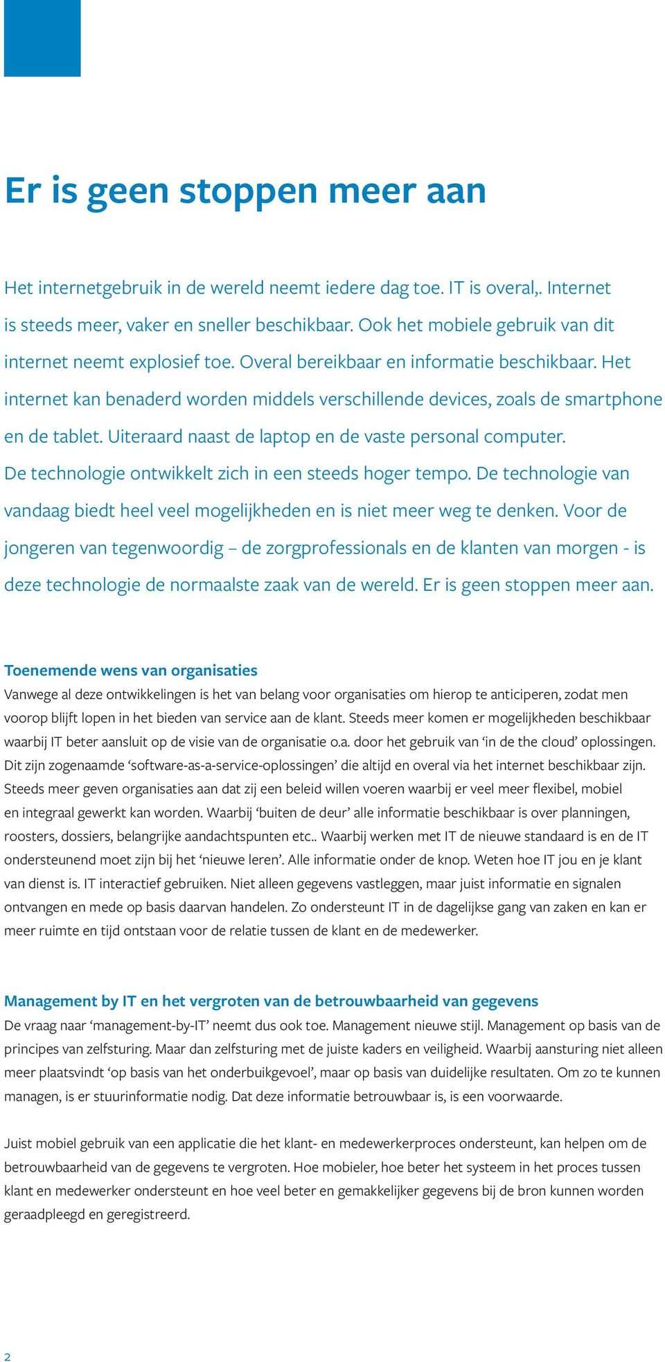 Het internet kan benaderd worden middels verschillende devices, zoals de smartphone en de tablet. Uiteraard naast de laptop en de vaste personal computer.